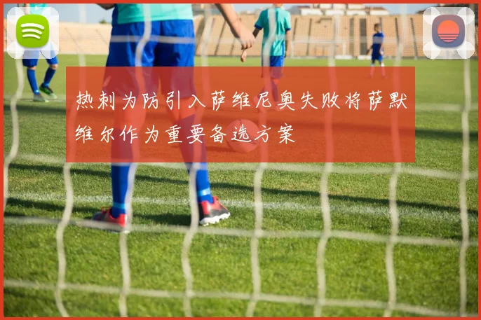 热刺为防引入萨维尼奥失败将萨默维尔作为重要备选方案