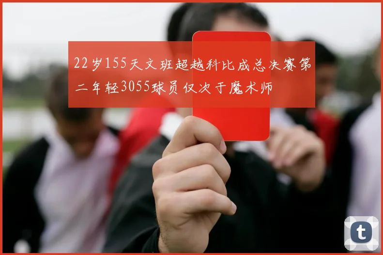 22岁155天文班超越科比成总决赛第二年轻3055球员仅次于魔术师